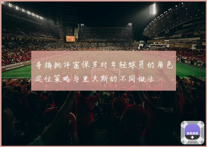 夸梅批评富保罗对年轻球员的角色定位策略与里夫斯的不同做法