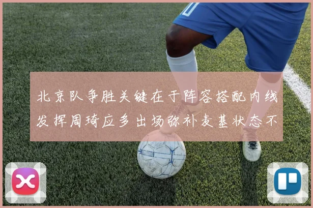 北京队争胜关键在于阵容搭配内线发挥周琦应多出场弥补麦基状态不足